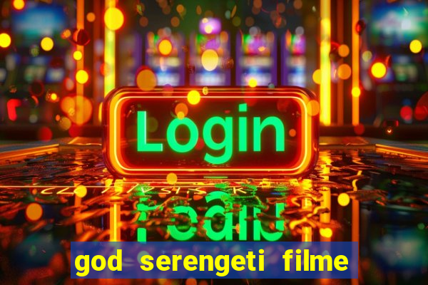 god serengeti filme completo dublado online